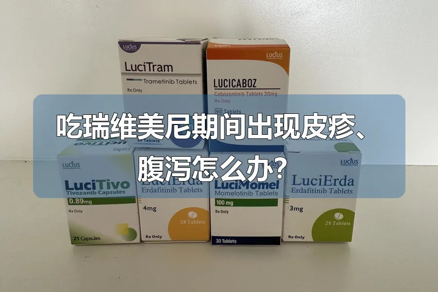 吃瑞维美尼期间出现皮疹、腹泻怎么办？